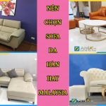 Chọn sofa da hàn hay malaysia